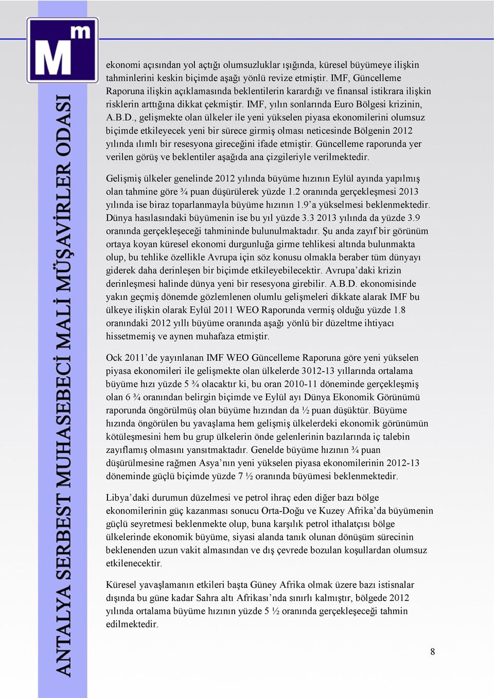 , gelişmekte olan ülkeler ile yeni yükselen piyasa ekonomilerini olumsuz biçimde etkileyecek yeni bir sürece girmiş olması neticesinde Bölgenin 2012 yılında ılımlı bir resesyona gireceğini ifade