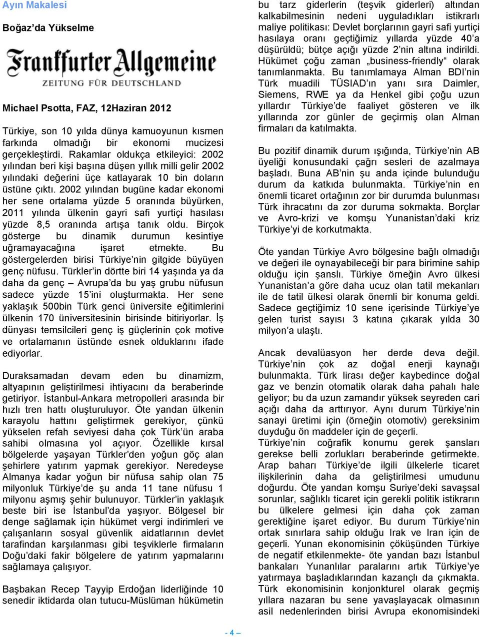 2002 yılından bugüne kadar ekonomi her sene ortalama yüzde 5 oranında büyürken, 2011 yılında ülkenin gayri safi yurtiçi hasılası yüzde 8,5 oranında artışa tanık oldu.