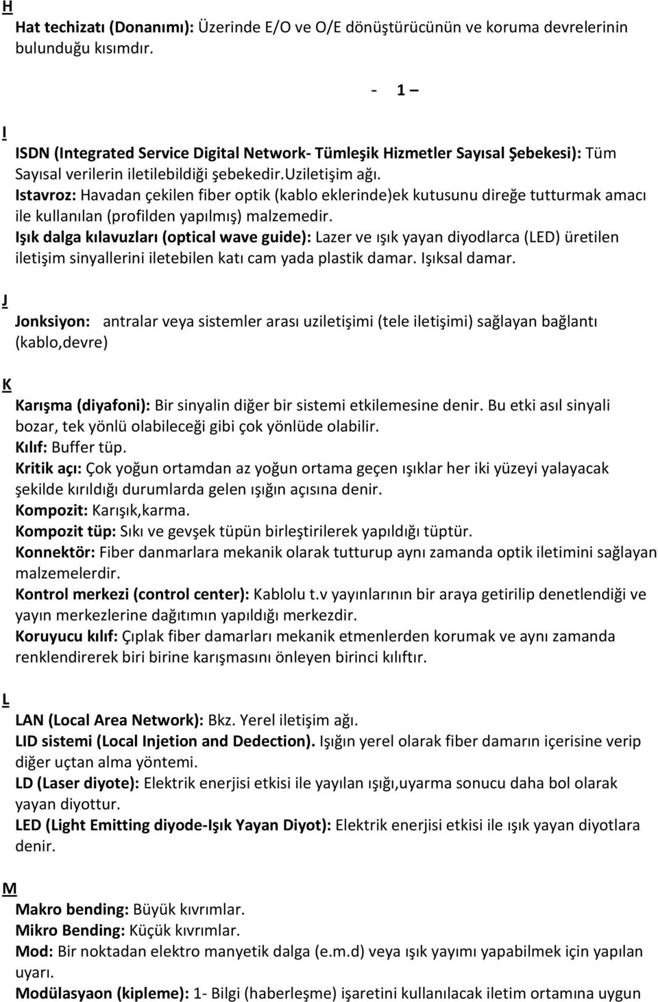 Istavroz: Havadan çekilen fiber optik (kablo eklerinde)ek kutusunu direğe tutturmak amacı ile kullanılan (profilden yapılmış) malzemedir.