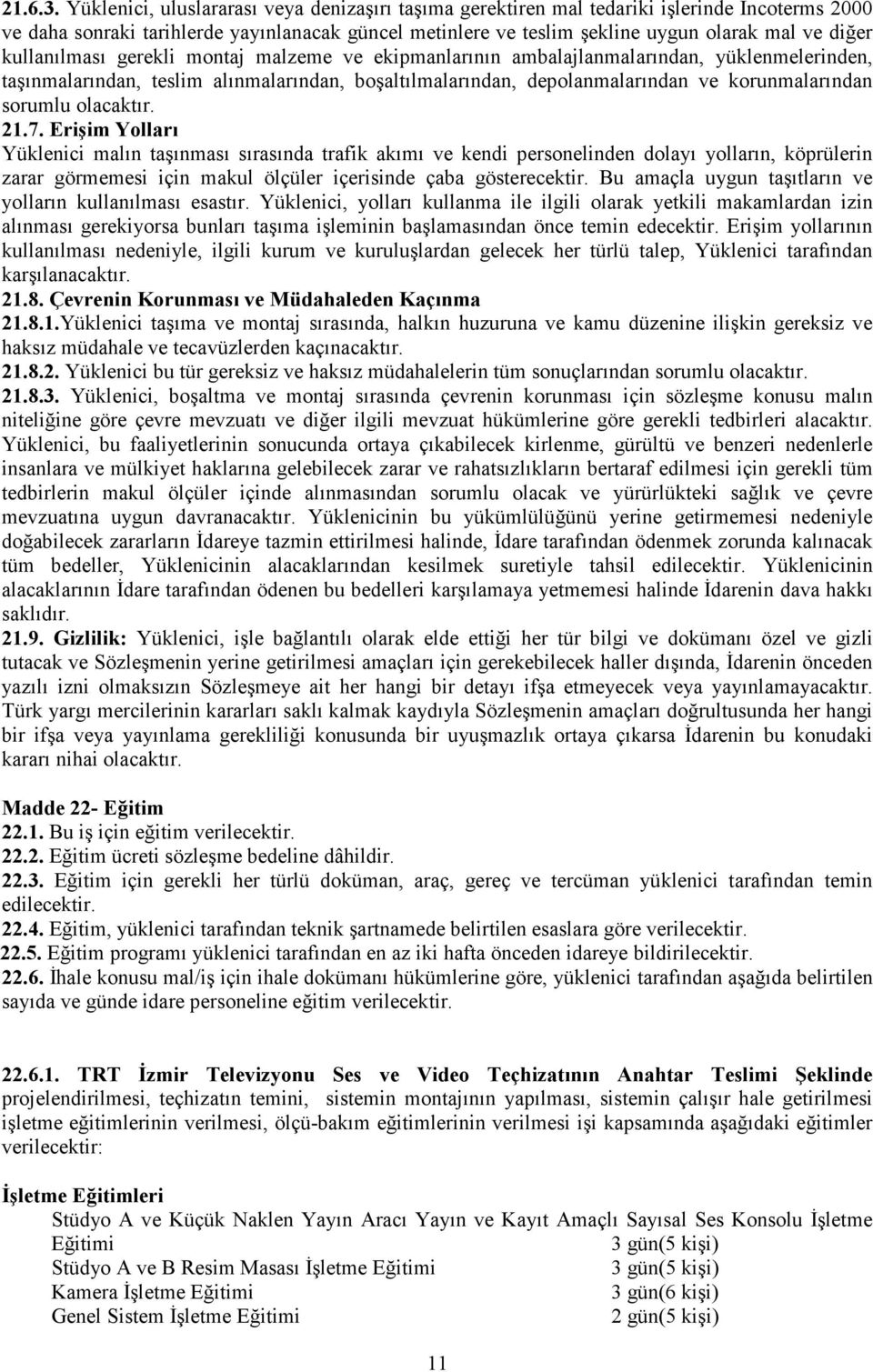 kullanılması gerekli montaj malzeme ve ekipmanlarının ambalajlanmalarından, yüklenmelerinden, taşınmalarından, teslim alınmalarından, boşaltılmalarından, depolanmalarından ve korunmalarından sorumlu