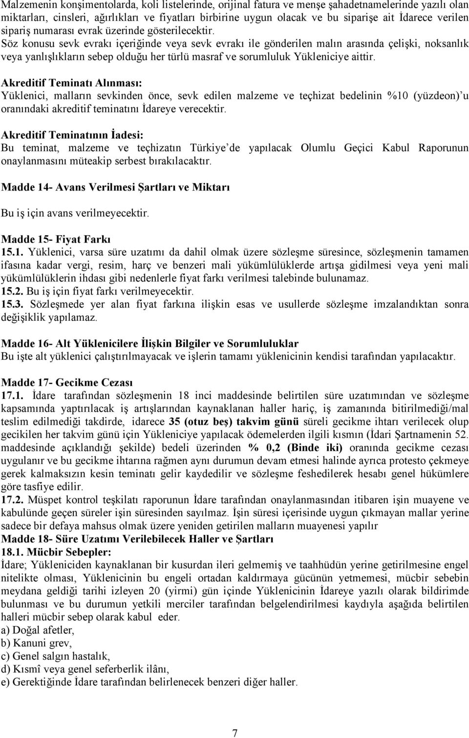 Söz konusu sevk evrakı içeriğinde veya sevk evrakı ile gönderilen malın arasında çelişki, noksanlık veya yanlışlıkların sebep olduğu her türlü masraf ve sorumluluk Yükleniciye aittir.