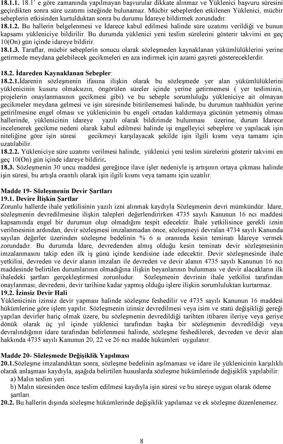 Bu hallerin belgelenmesi ve İdarece kabul edilmesi halinde süre uzatımı verildiği ve bunun kapsamı yükleniciye bildirilir.