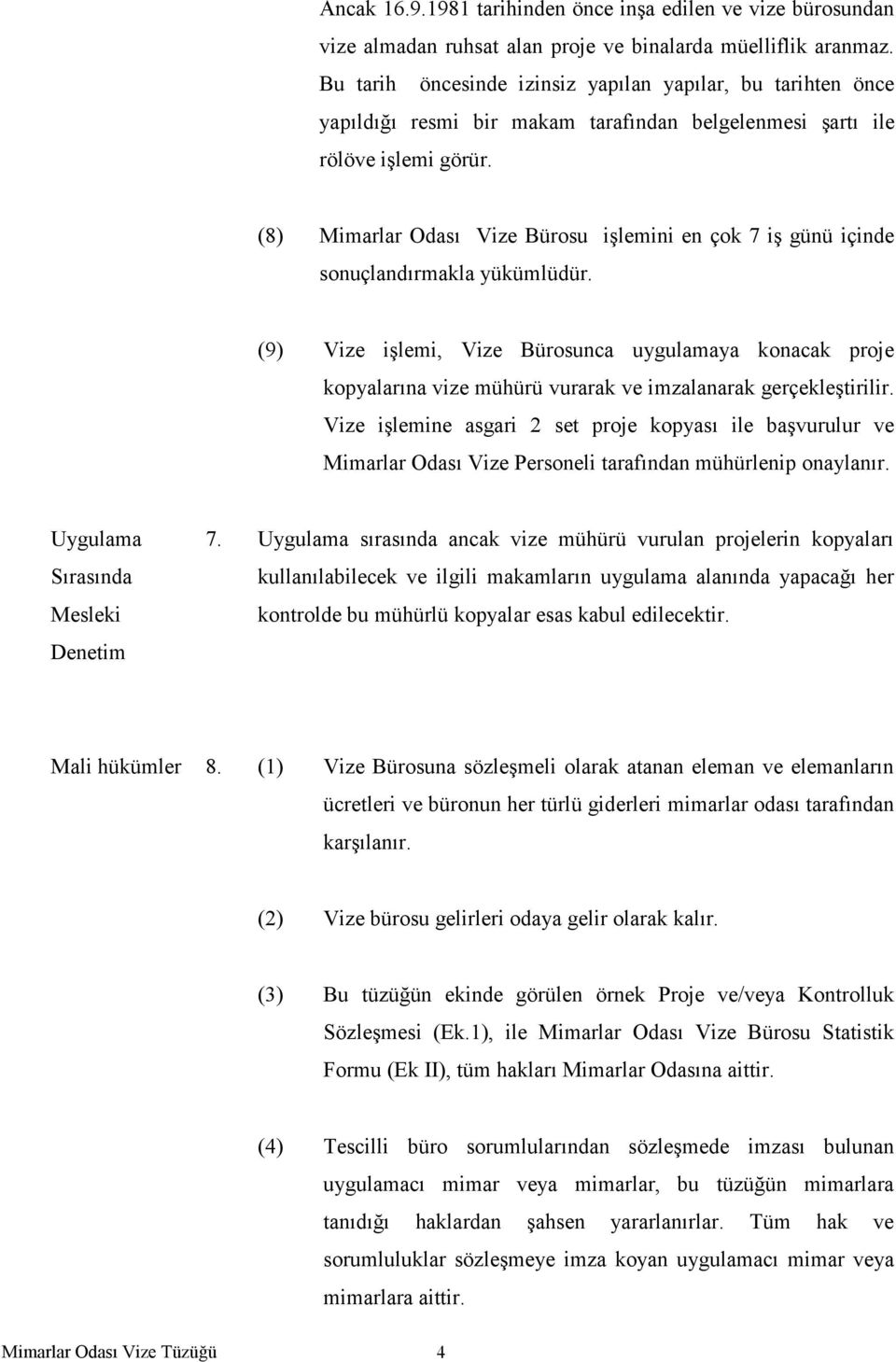 (8) Mimarlar Odası Vize Bürosu işlemini en çok 7 iş günü içinde sonuçlandırmakla yükümlüdür.