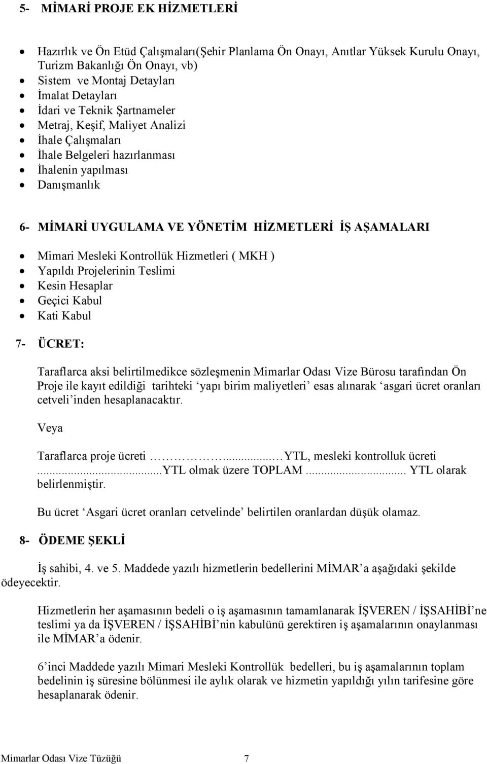 Kontrollük Hizmetleri ( MKH ) Yapıldı Projelerinin Teslimi Kesin Hesaplar Geçici Kabul Kati Kabul 7- ÜCRET: Taraflarca aksi belirtilmedikce sözleşmenin Mimarlar Odası Vize Bürosu tarafından Ön Proje