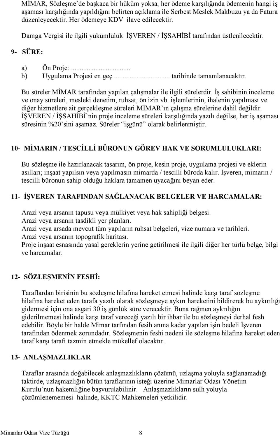 Bu süreler MĐMAR tarafından yapılan çalışmalar ile ilgili sürelerdir. Đş sahibinin inceleme ve onay süreleri, mesleki denetim, ruhsat, ön izin vb.