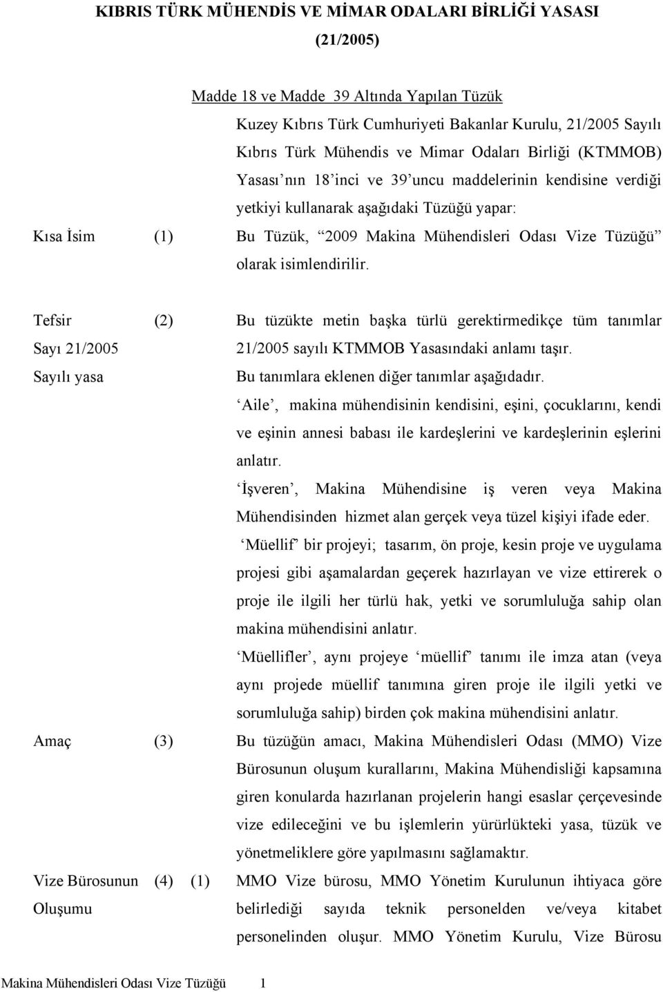 olarak isimlendirilir. Tefsir Sayı 21/2005 Sayılı yasa (2) Bu tüzükte metin başka türlü gerektirmedikçe tüm tanımlar 21/2005 sayılı KTMMOB Yasasındaki anlamı taşır.