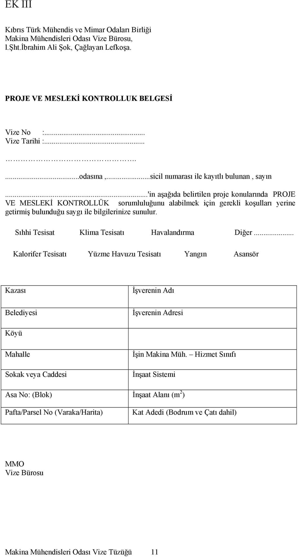 ..'in aşağıda belirtilen proje konularında PROJE VE MESLEKİ KONTROLLÜK sorumluluğunu alabilmek için gerekli koşulları yerine getirmiş bulunduğu saygı ile bilgilerinize sunulur.