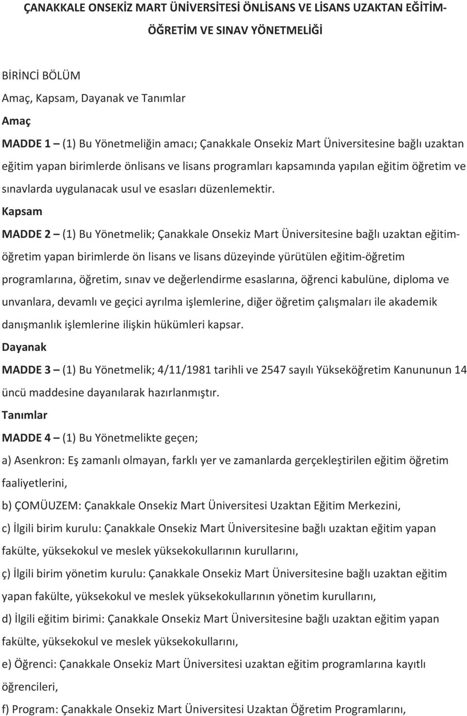 Kapsam MADDE 2 (1) Bu Yönetmelik; Çanakkale Onsekiz Mart Üniversitesine bağlı uzaktan eğitimöğretim yapan birimlerde ön lisans ve lisans düzeyinde yürütülen eğitim-öğretim programlarına, öğretim,