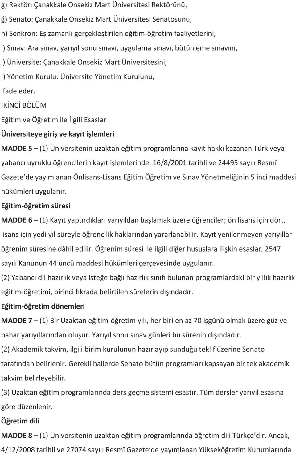 İKİNCİ BÖLÜM Eğitim ve Öğretim ile İlgili Esaslar Üniversiteye giriş ve kayıt işlemleri MADDE 5 (1) Üniversitenin uzaktan eğitim programlarına kayıt hakkı kazanan Türk veya yabancı uyruklu