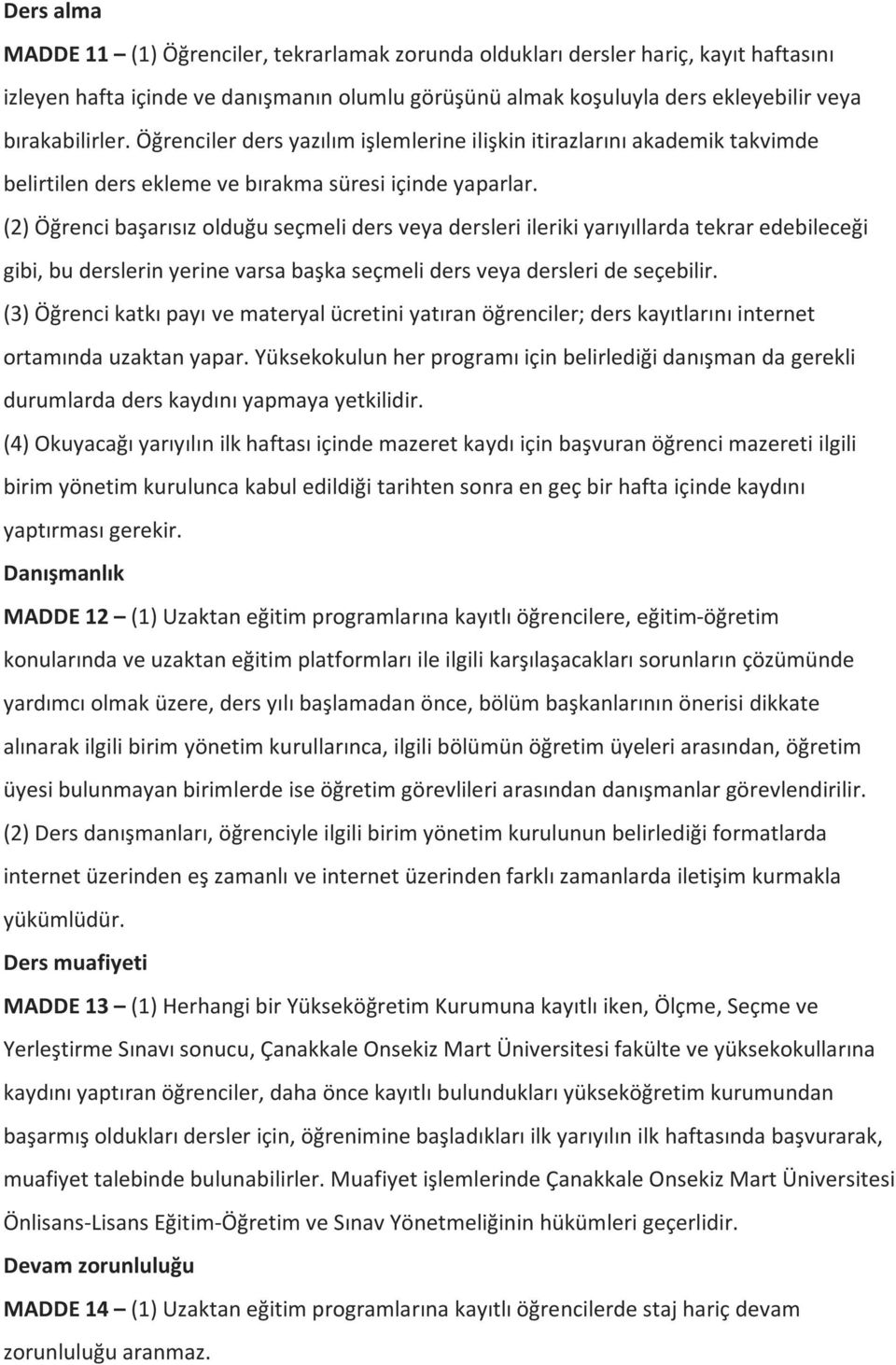 (2) Öğrenci başarısız olduğu seçmeli ders veya dersleri ileriki yarıyıllarda tekrar edebileceği gibi, bu derslerin yerine varsa başka seçmeli ders veya dersleri de seçebilir.