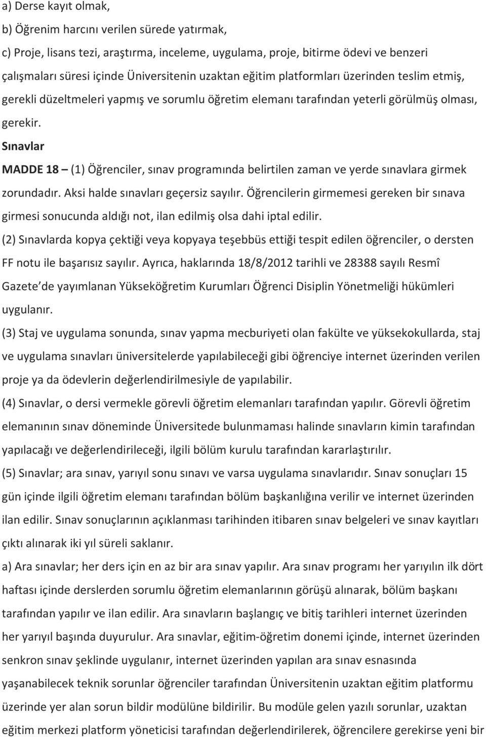 Sınavlar MADDE 18 (1) Öğrenciler, sınav programında belirtilen zaman ve yerde sınavlara girmek zorundadır. Aksi halde sınavları geçersiz sayılır.