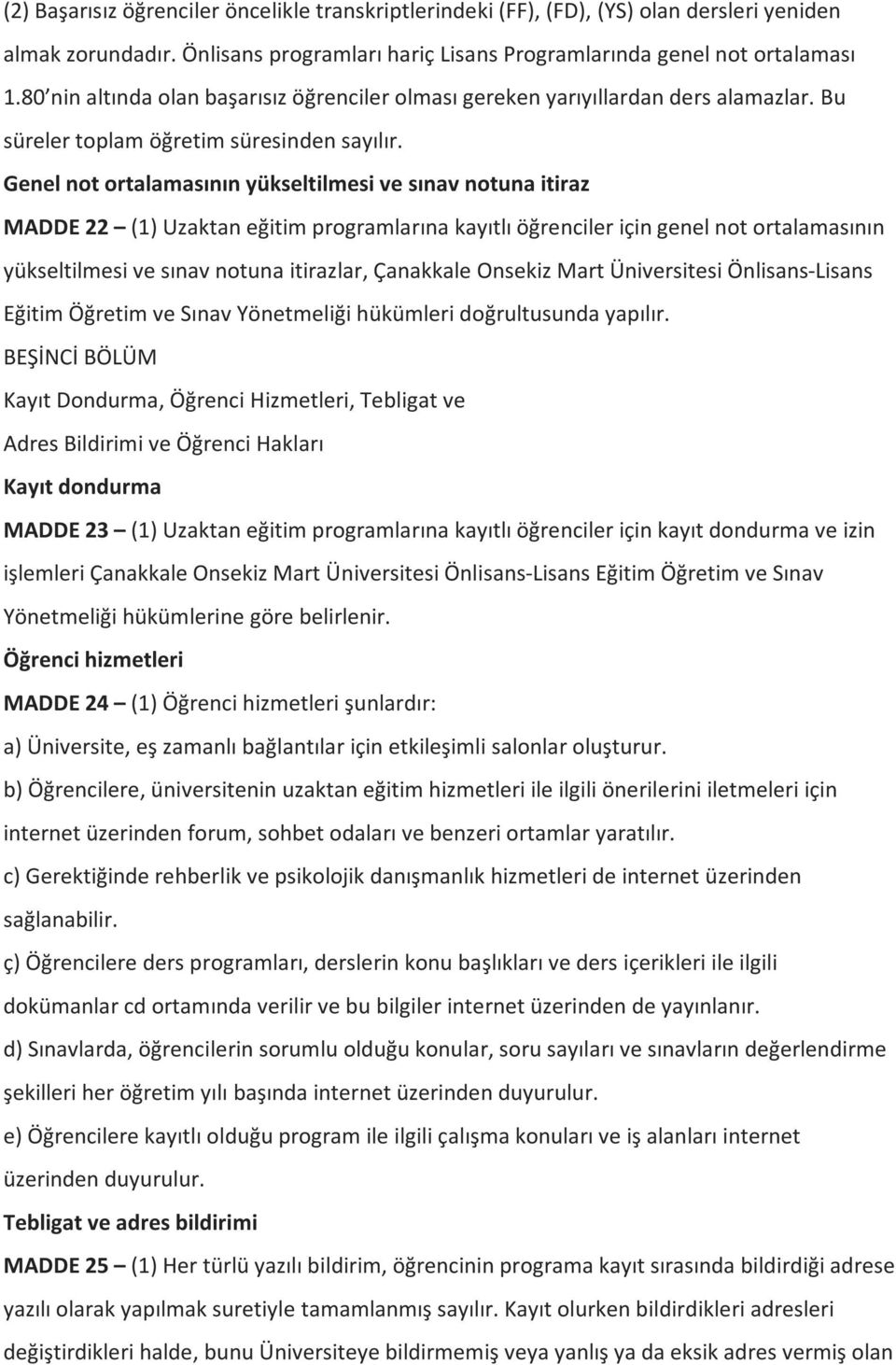 Genel not ortalamasının yükseltilmesi ve sınav notuna itiraz MADDE 22 (1) Uzaktan eğitim programlarına kayıtlı öğrenciler için genel not ortalamasının yükseltilmesi ve sınav notuna itirazlar,