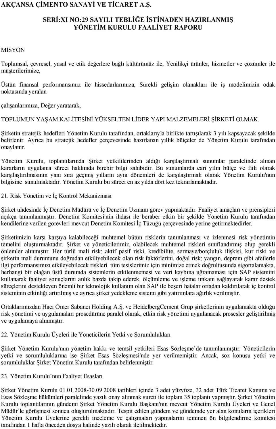 Şirketin stratejik hedefleri Yönetim Kurulu tarafından, ortaklarıyla birlikte tartışılarak 3 yılı kapsayacak şekilde belirlenir.