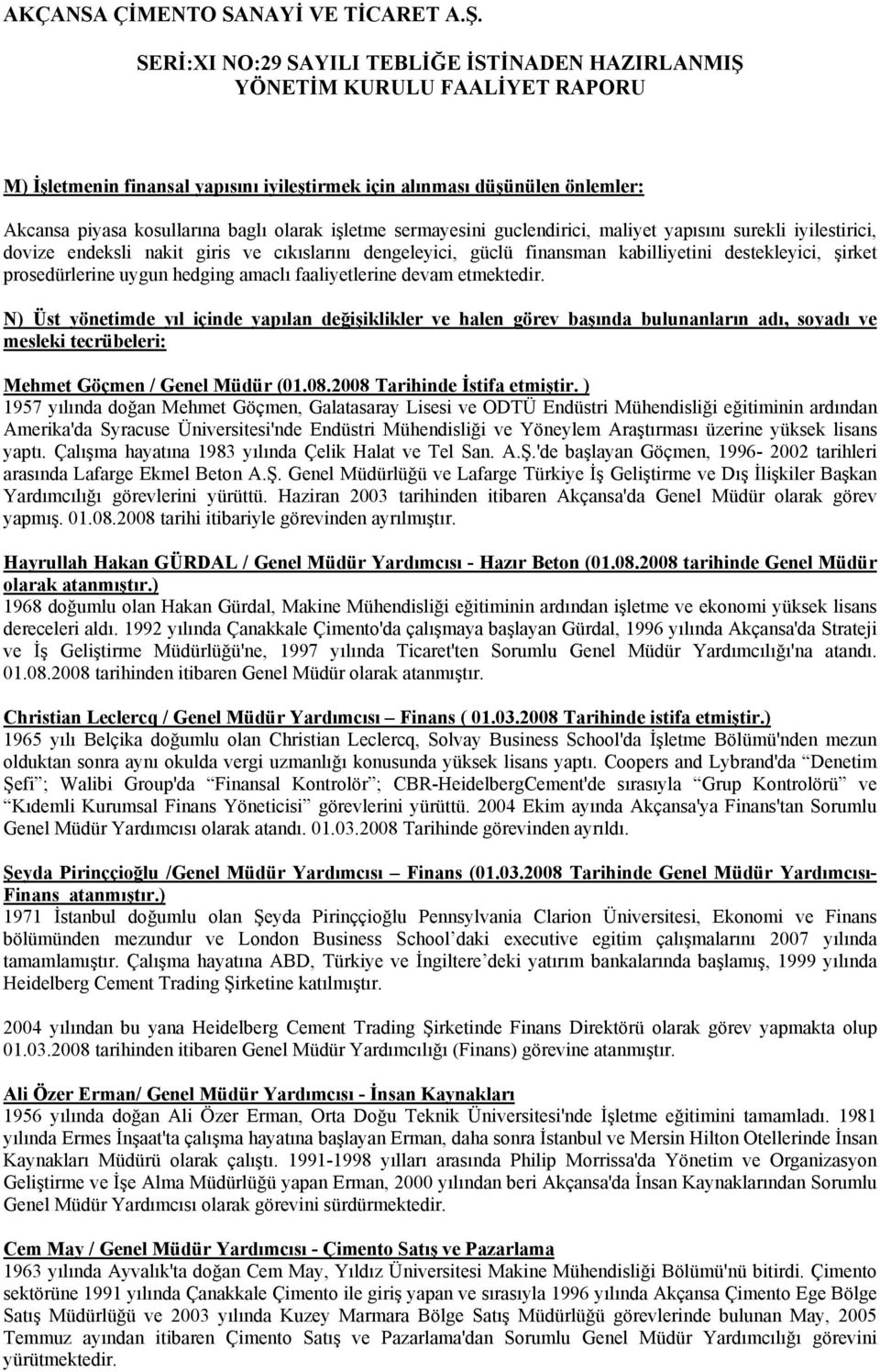N) Üst yönetimde yıl içinde yapılan değişiklikler ve halen görev başında bulunanların adı, soyadı ve mesleki tecrübeleri: Mehmet Göçmen / Genel Müdür (01.08.2008 Tarihinde İstifa etmiştir.