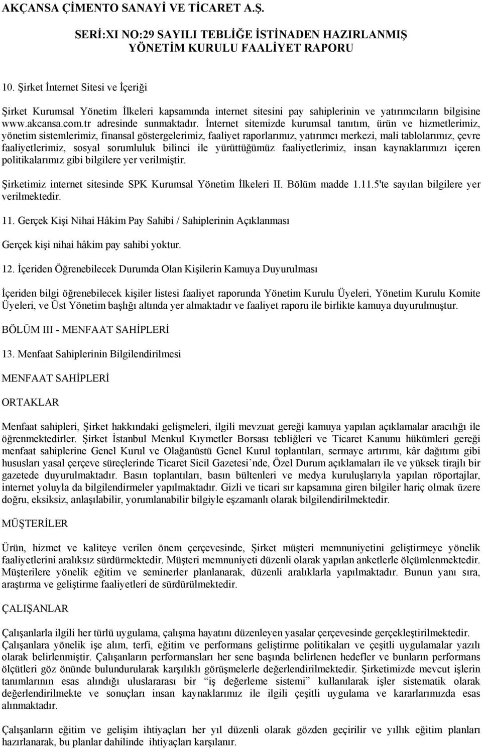 sorumluluk bilinci ile yürüttüğümüz faaliyetlerimiz, insan kaynaklarımızı içeren politikalarımız gibi bilgilere yer verilmiştir. Şirketimiz internet sitesinde SPK Kurumsal Yönetim İlkeleri II.