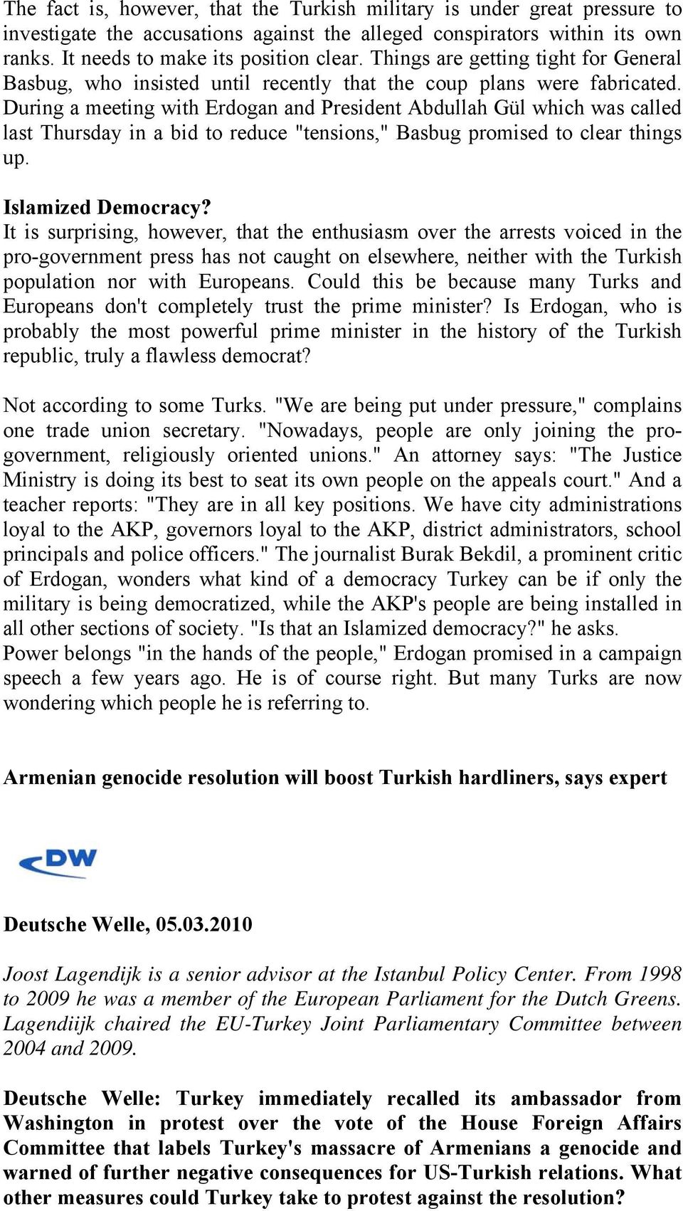 During a meeting with Erdogan and President Abdullah Gül which was called last Thursday in a bid to reduce "tensions," Basbug promised to clear things up. Islamized Democracy?