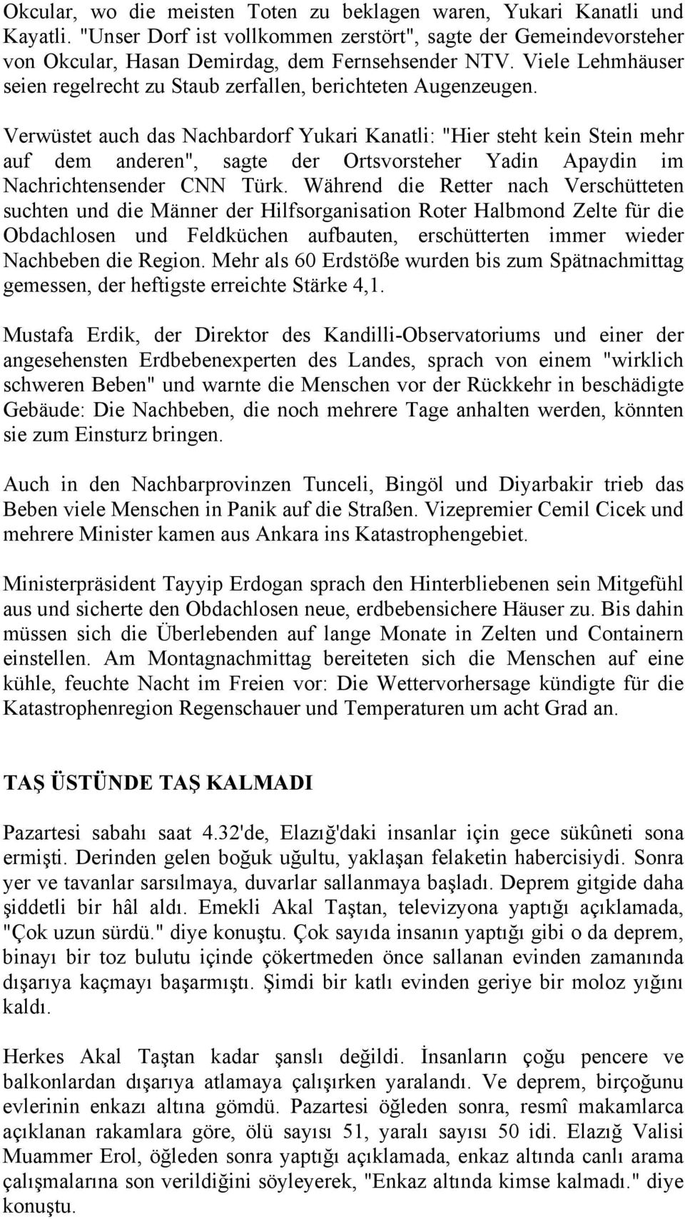 Verwüstet auch das Nachbardorf Yukari Kanatli: "Hier steht kein Stein mehr auf dem anderen", sagte der Ortsvorsteher Yadin Apaydin im Nachrichtensender CNN Türk.