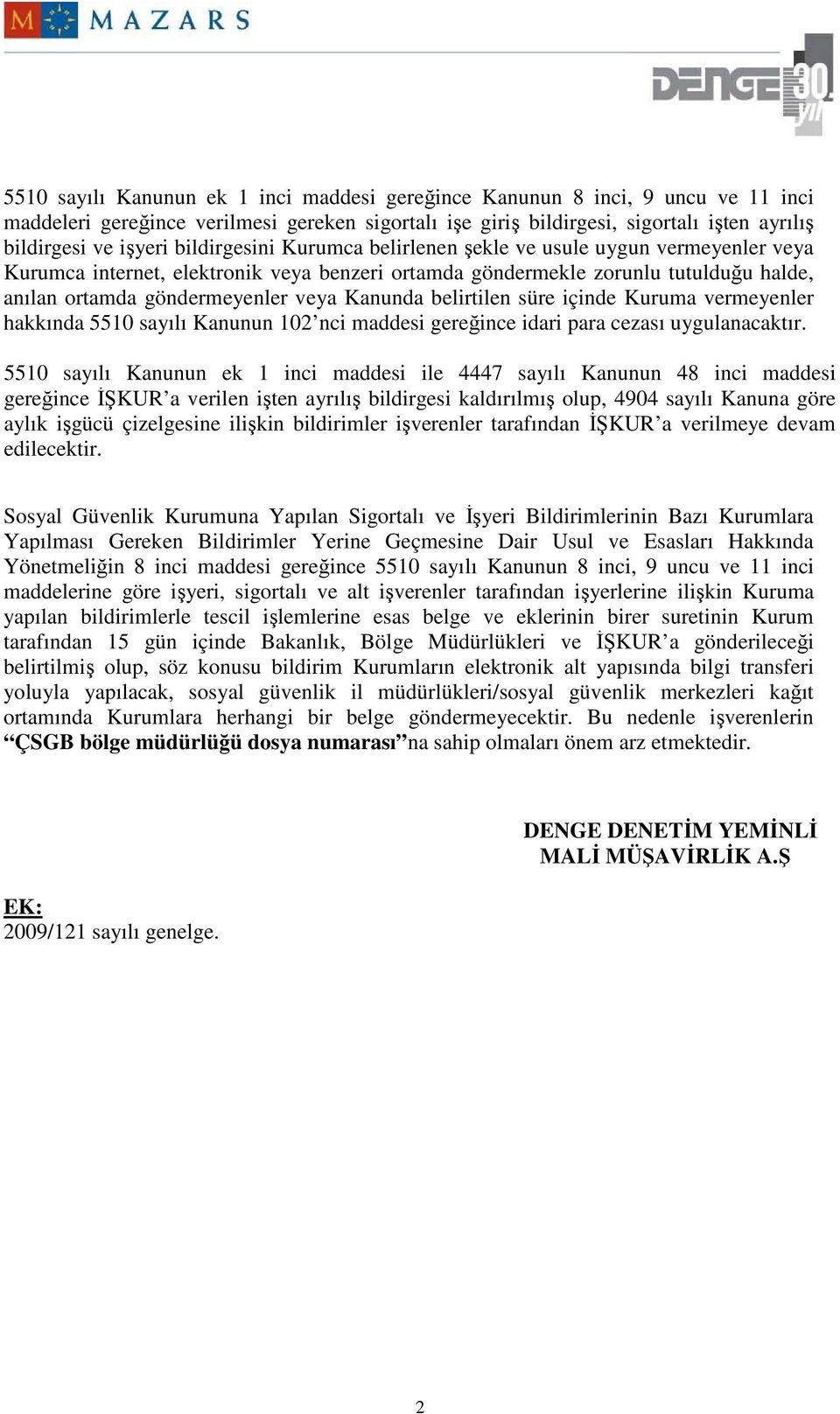 belirtilen süre içinde Kuruma vermeyenler hakkında 5510 sayılı Kanunun 102 nci maddesi gereğince idari para cezası uygulanacaktır.