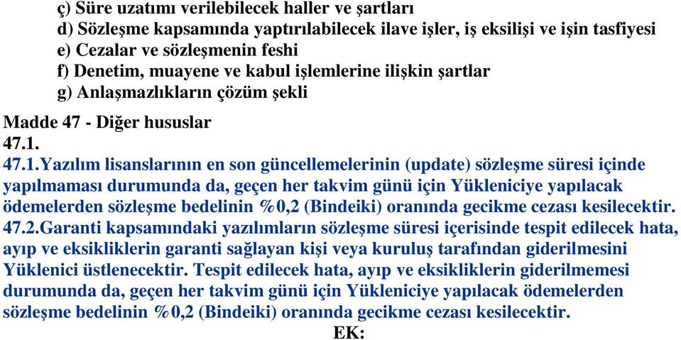 47.1.Yazılım lisanslarının en son güncellemelerinin (update) sözleşme süresi içinde yapılmaması durumunda da, geçen her takvim günü için Yükleniciye yapılacak ödemelerden sözleşme bedelinin %0,2