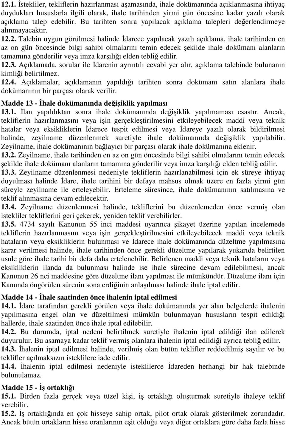 2. Talebin uygun görülmesi halinde İdarece yapılacak yazılı açıklama, ihale tarihinden en az on gün öncesinde bilgi sahibi olmalarını temin edecek şekilde ihale dokümanı alanların tamamına gönderilir