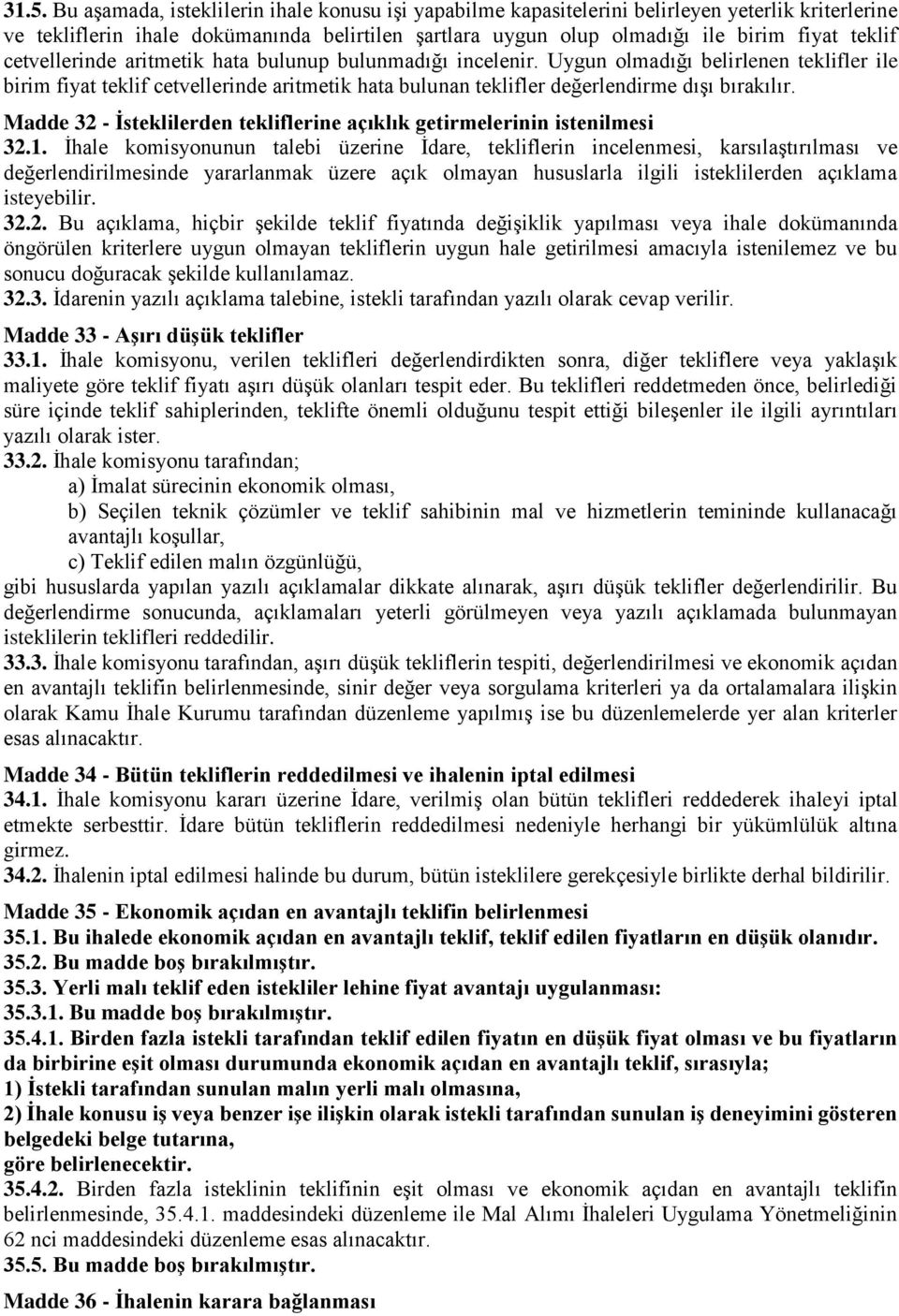 Uygun olmadığı belirlenen teklifler ile birim fiyat teklif cetvellerinde aritmetik hata bulunan teklifler değerlendirme dışı bırakılır.