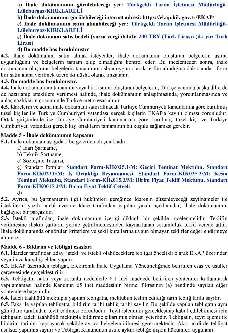 Türk Lirası) d) Bu madde boş bırakılmıştır 4.2. İhale dokümanını satın almak isteyenler, ihale dokümanını oluşturan belgelerin aslına uygunluğunu ve belgelerin tamam olup olmadığını kontrol eder.