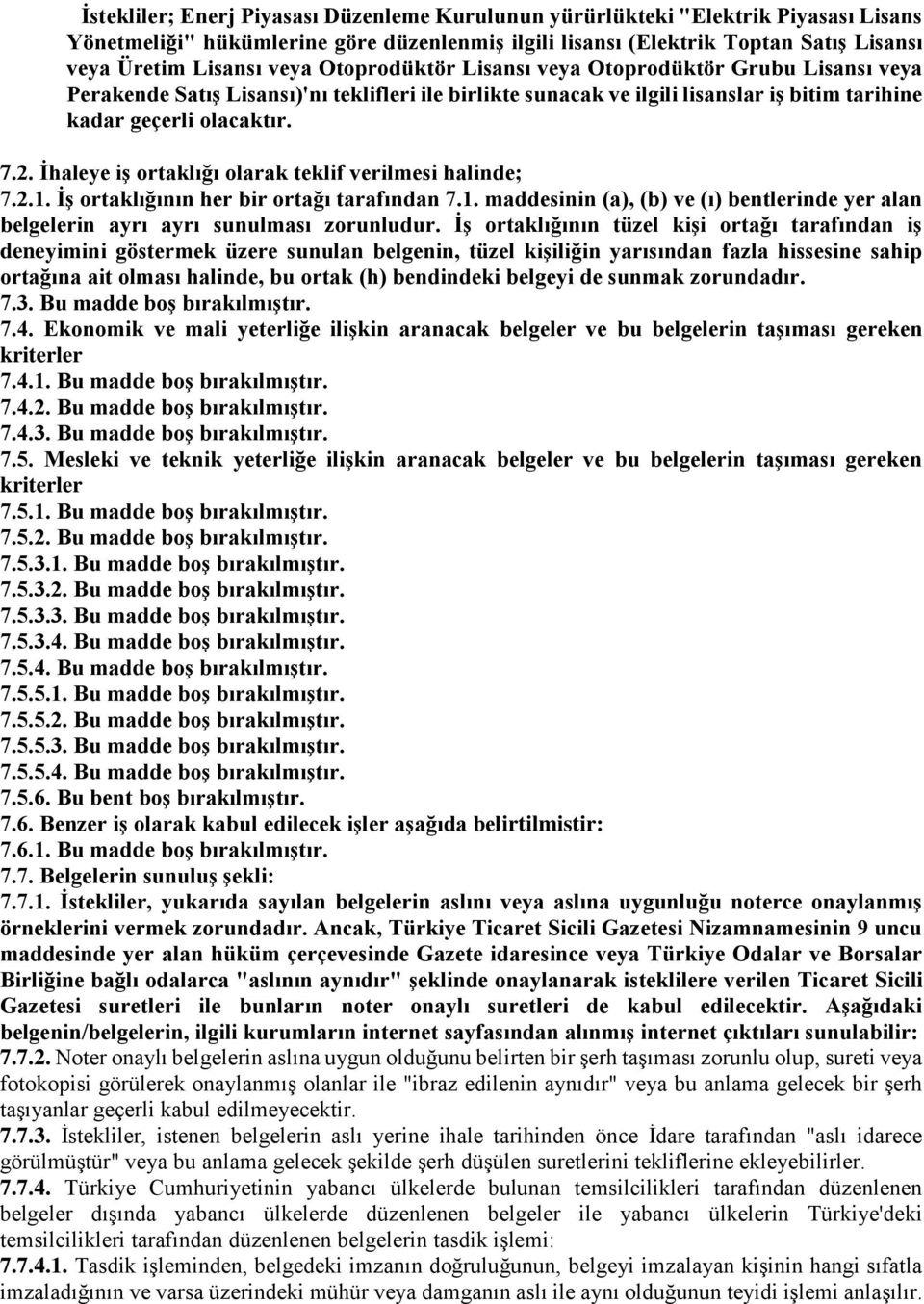 İhaleye iş ortaklığı olarak teklif verilmesi halinde; 7.2.1. İş ortaklığının her bir ortağı tarafından 7.1. maddesinin (a), (b) ve (ı) bentlerinde yer alan belgelerin ayrı ayrı sunulması zorunludur.