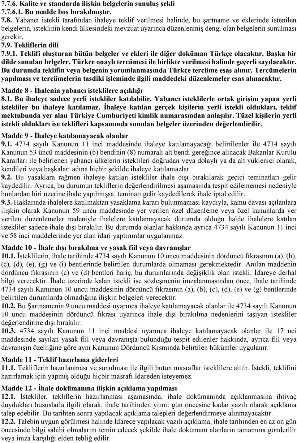 gerekir. 7.9. Tekliflerin dili 7.9.1. Teklifi oluşturan bütün belgeler ve ekleri ile diğer doküman Türkçe olacaktır.