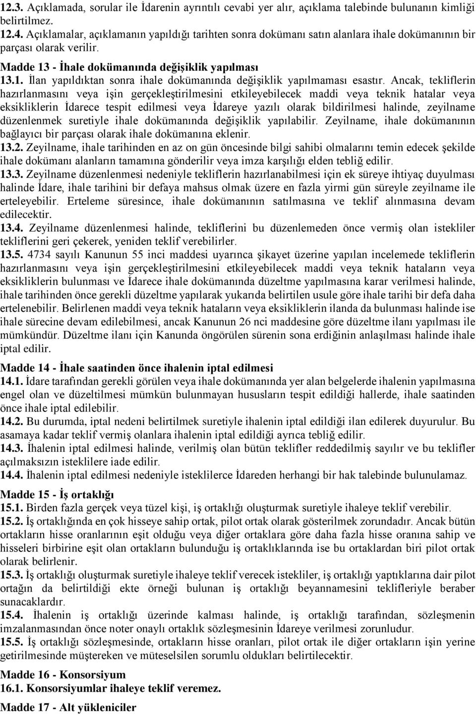 - İhale dokümanında değişiklik yapılması 13.1. İlan yapıldıktan sonra ihale dokümanında değişiklik yapılmaması esastır.