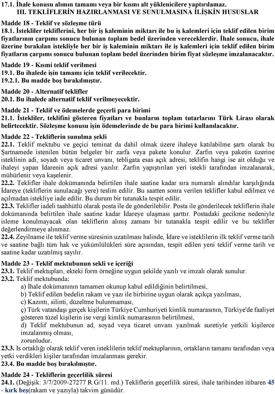 imzalanacaktır. Madde 19 - Kısmi teklif verilmesi 19.1. Bu ihalede işin tamamı için teklif verilecektir. 19.2.1. Bu madde boş bırakılmıştır. Madde 20 - Alternatif teklifler 20.1. Bu ihalede alternatif teklif verilmeyecektir.