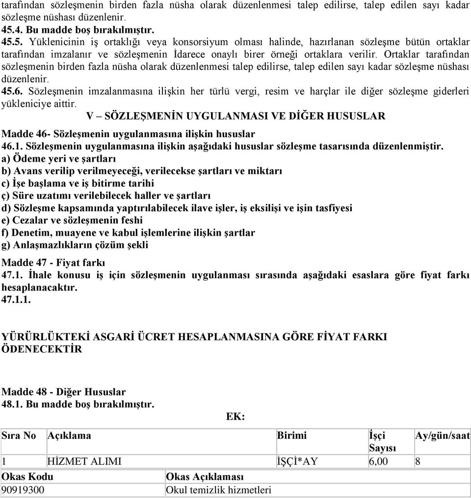 5. Yüklenicinin iş ortaklığı veya konsorsiyum olması halinde, hazırlanan sözleşme bütün ortaklar tarafından imzalanır ve sözleşmenin İdarece onaylı birer örneği ortaklara verilir. Ortaklar 6.