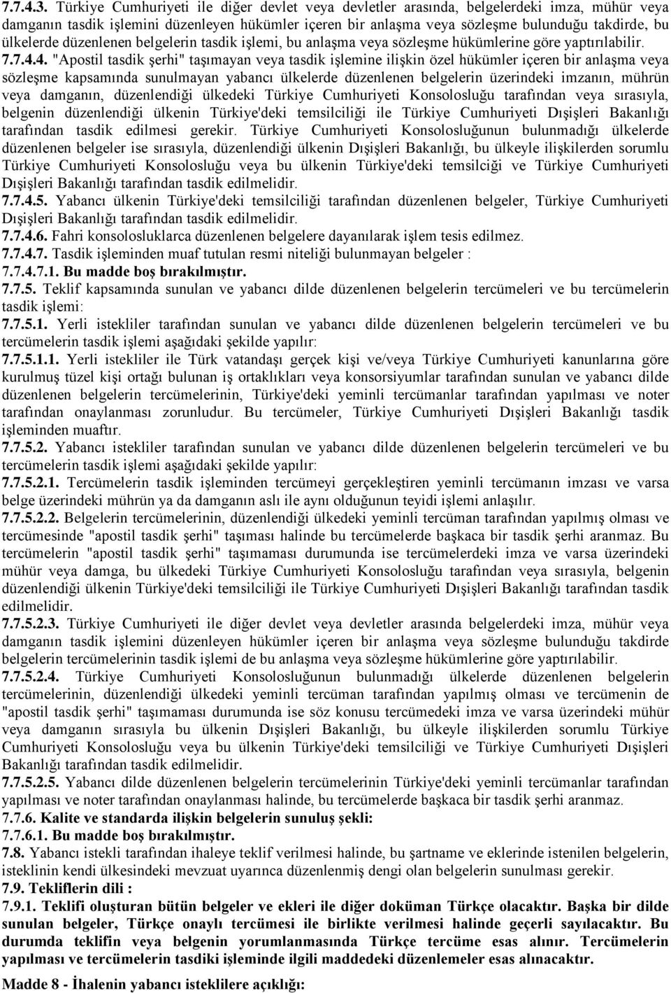 ülkelerde düzenlenen belgelerin tasdik işlemi, bu anlaşma veya sözleşme hükümlerine göre yaptırılabilir. 7.7.4.