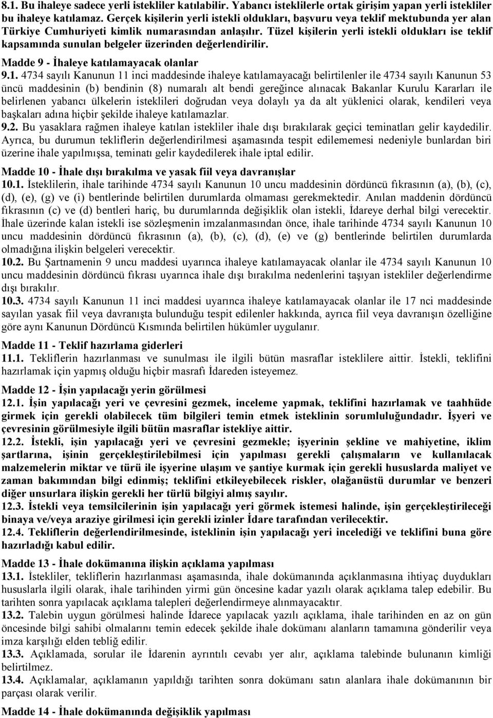 Tüzel kişilerin yerli istekli oldukları ise teklif kapsamında sunulan belgeler üzerinden değerlendirilir. Madde 9 - İhaleye katılamayacak olanlar 9.1.