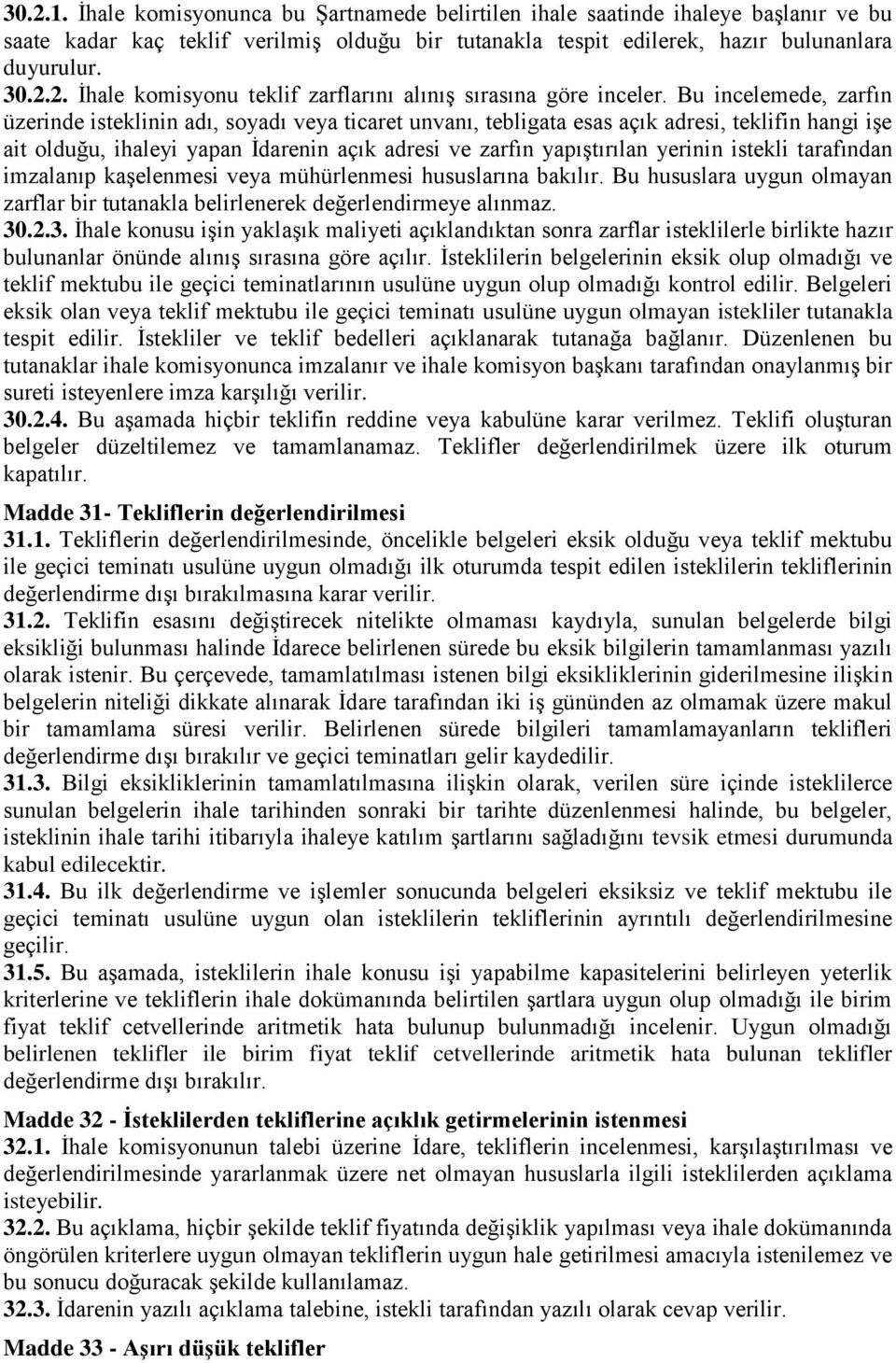 istekli tarafından imzalanıp kaşelenmesi veya mühürlenmesi hususlarına bakılır. Bu hususlara uygun olmayan zarflar bir tutanakla belirlenerek değerlendirmeye alınmaz. 30