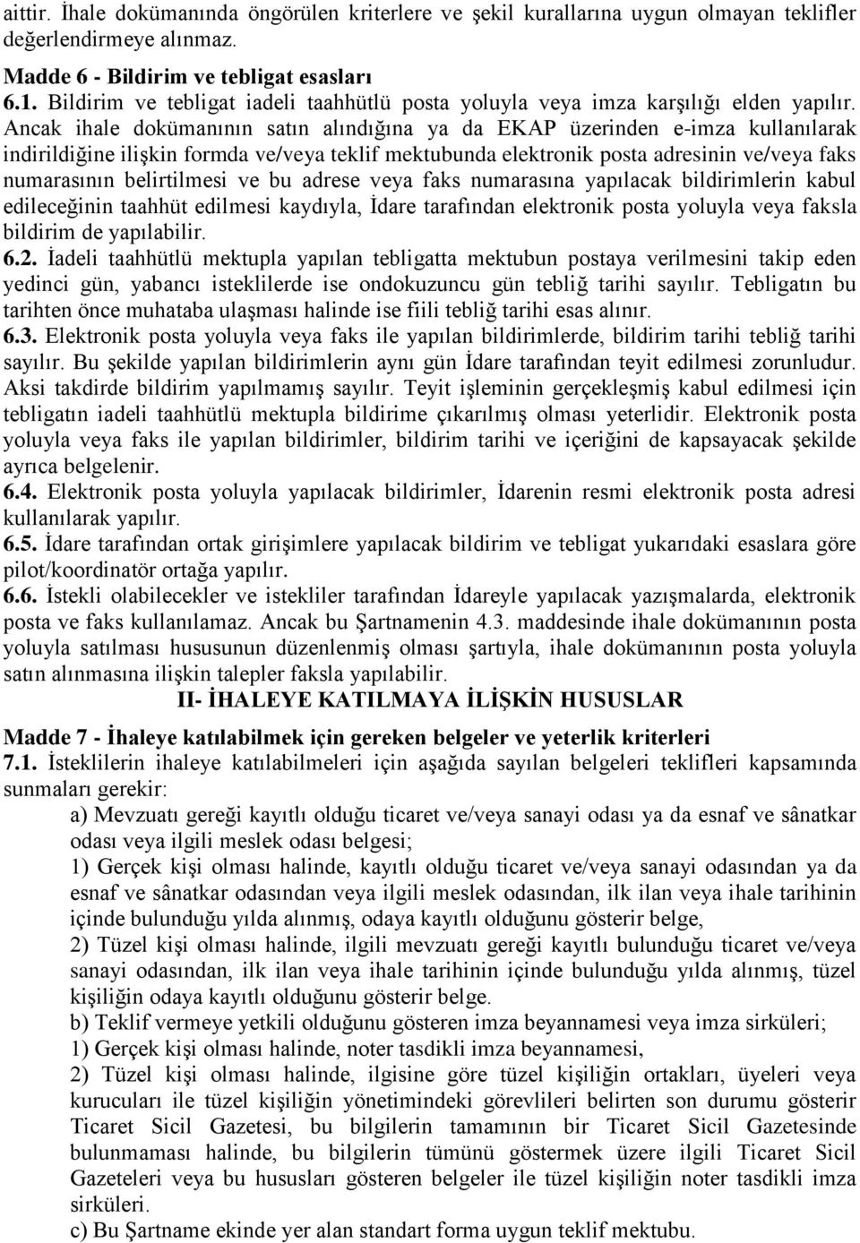 Ancak ihale dokümanının satın alındığına ya da EKAP üzerinden e-imza kullanılarak indirildiğine ilişkin formda ve/veya teklif mektubunda elektronik posta adresinin ve/veya faks numarasının