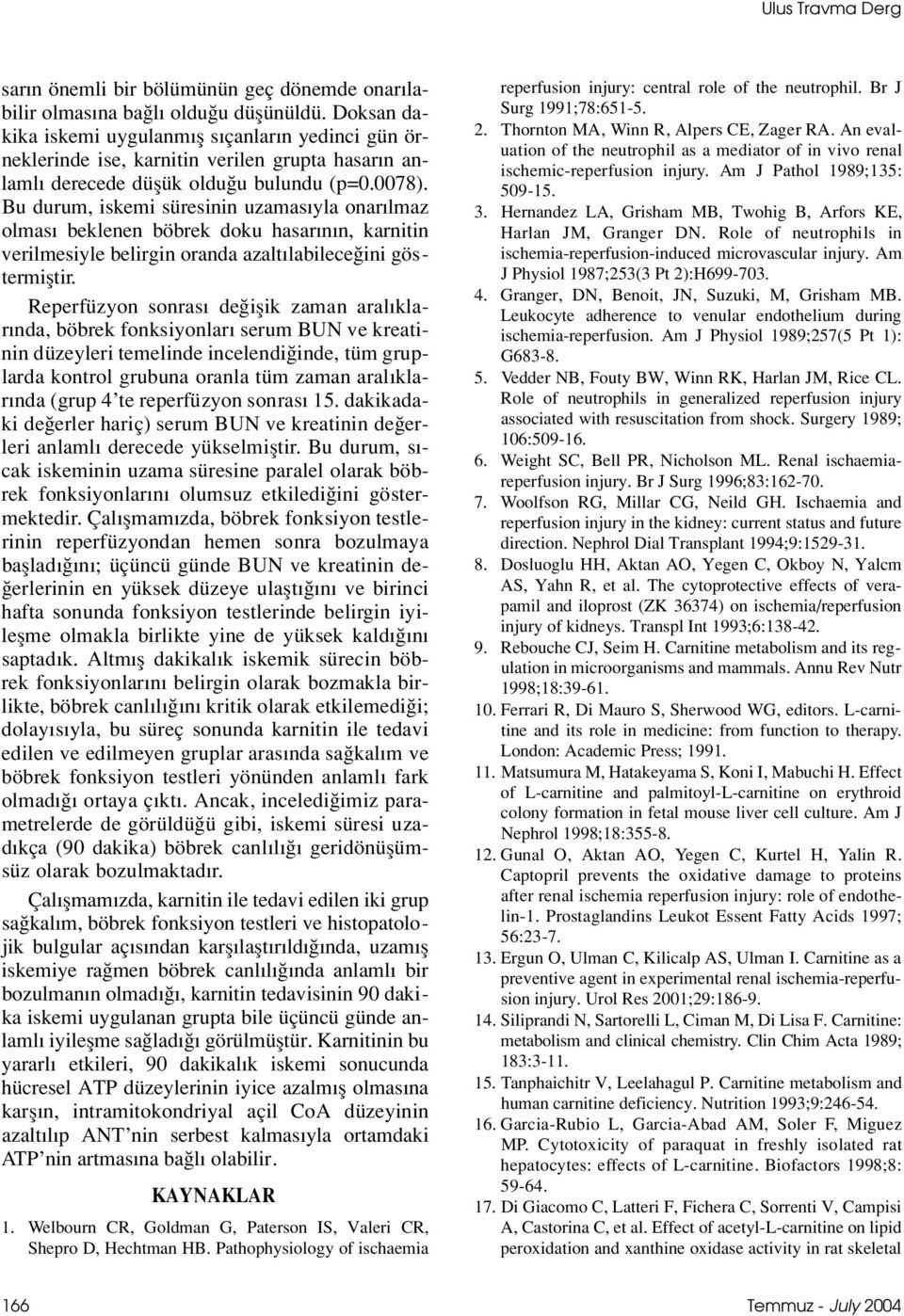 Bu durum, iskemi süresinin uzamas yla onar lmaz olmas beklenen böbrek doku hasar n n, karnitin verilmesiyle belirgin oranda azalt labilece ini göstermifltir.