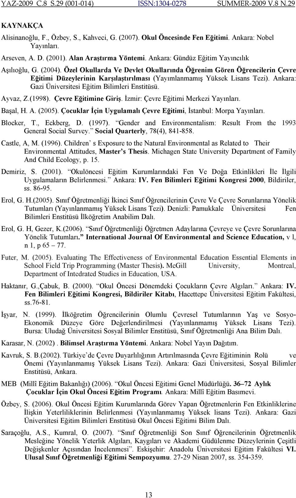 Ankara: Gazi Üniversitesi Eğitim Bilimleri Enstitüsü. Ayvaz, Z.(1998). Çevre Eğitimine Giriş. İzmir: Çevre Eğitimi Merkezi Yayınları. Başal, H. A. (2005).
