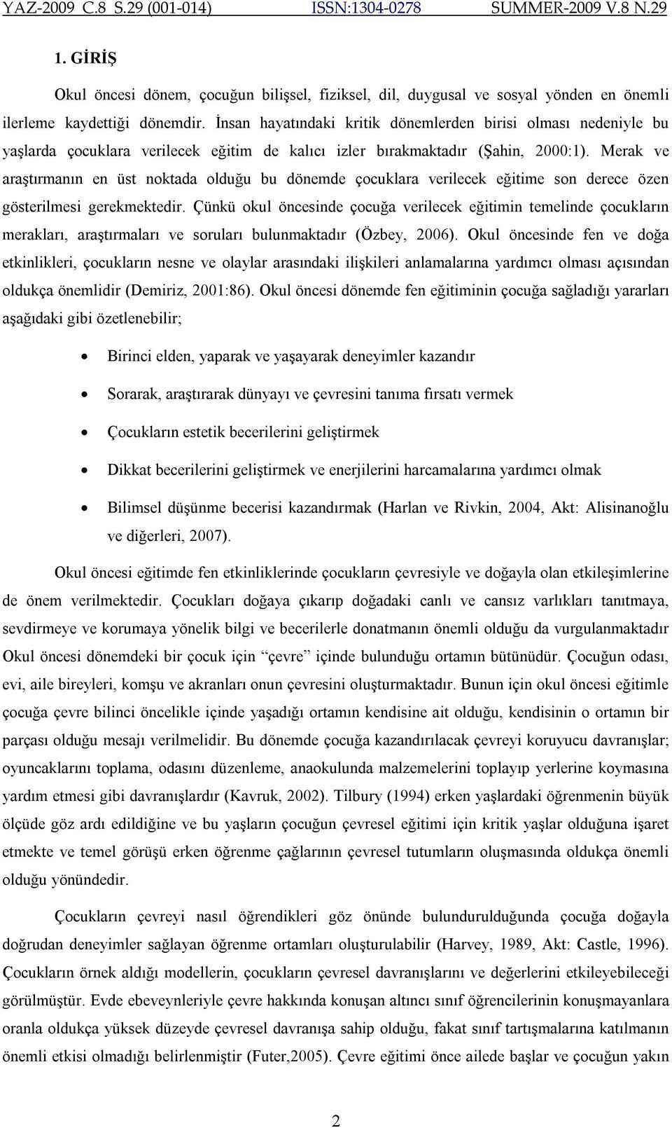 Merak ve araştırmanın en üst noktada olduğu bu dönemde çocuklara verilecek eğitime son derece özen gösterilmesi gerekmektedir.