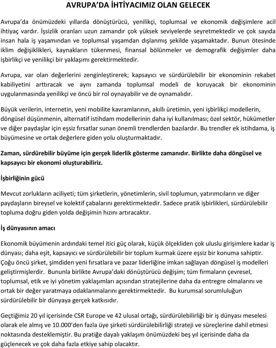 Bunun ötesinde iklim değişiklikleri, kaynakların tükenmesi, finansal bölünmeler ve demografik değişimler daha işbirlikçi ve yenilikçi bir yaklaşımı gerektirmektedir.