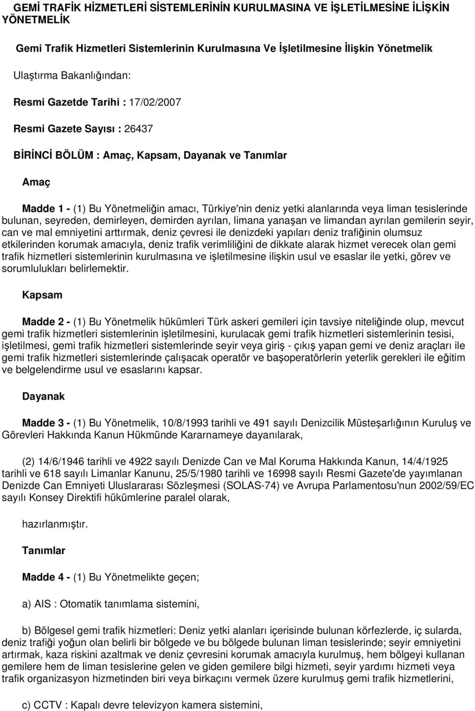 liman tesislerinde bulunan, seyreden, demirleyen, demirden ayrılan, limana yanaşan ve limandan ayrılan gemilerin seyir, can ve mal emniyetini arttırmak, deniz çevresi ile denizdeki yapıları deniz