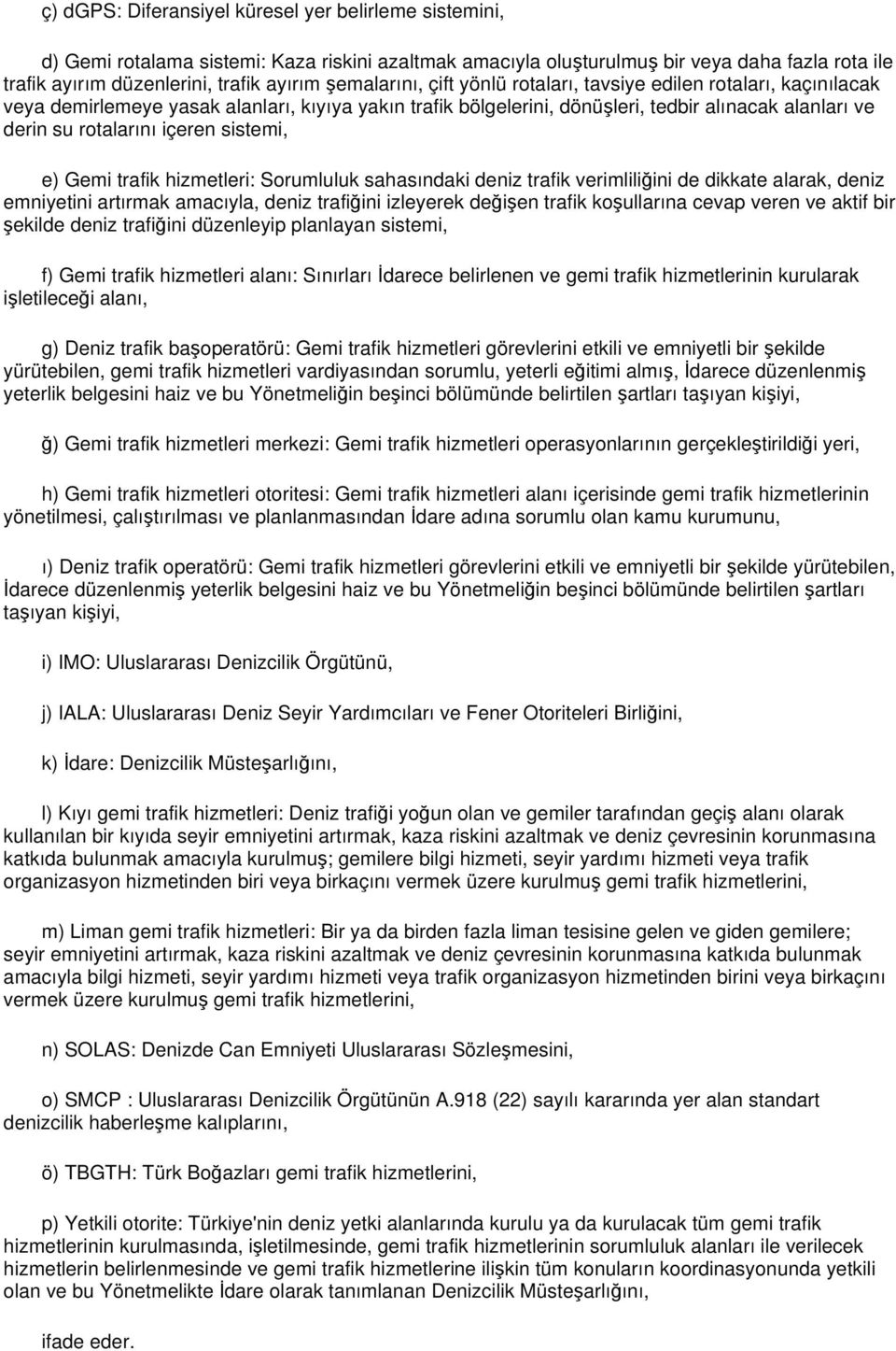 içeren sistemi, e) Gemi trafik hizmetleri: Sorumluluk sahasındaki deniz trafik verimliliğini de dikkate alarak, deniz emniyetini artırmak amacıyla, deniz trafiğini izleyerek değişen trafik