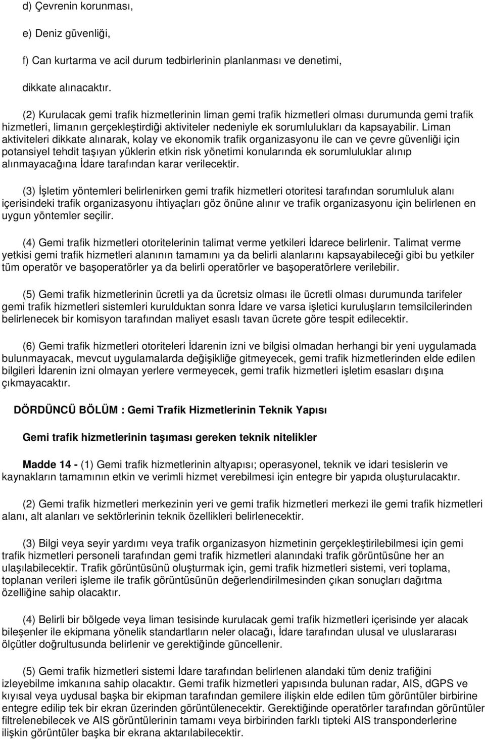 Liman aktiviteleri dikkate alınarak, kolay ve ekonomik trafik organizasyonu ile can ve çevre güvenliği için potansiyel tehdit taşıyan yüklerin etkin risk yönetimi konularında ek sorumluluklar alınıp