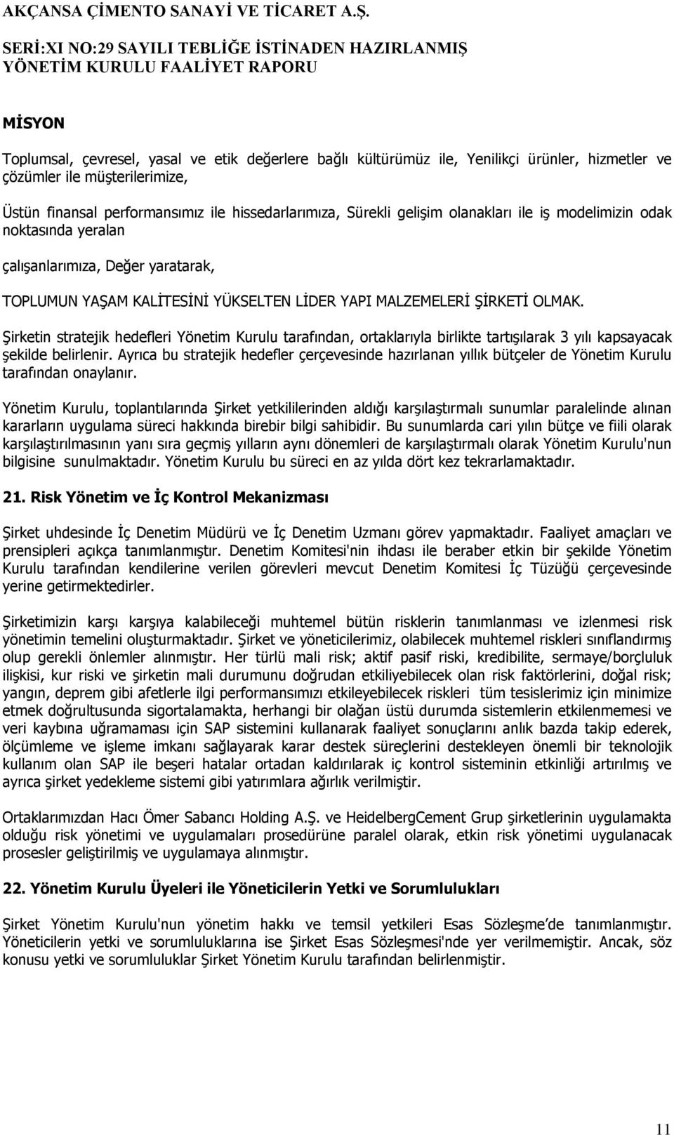 Şirketin stratejik hedefleri Yönetim Kurulu tarafından, ortaklarıyla birlikte tartışılarak 3 yılı kapsayacak şekilde belirlenir.