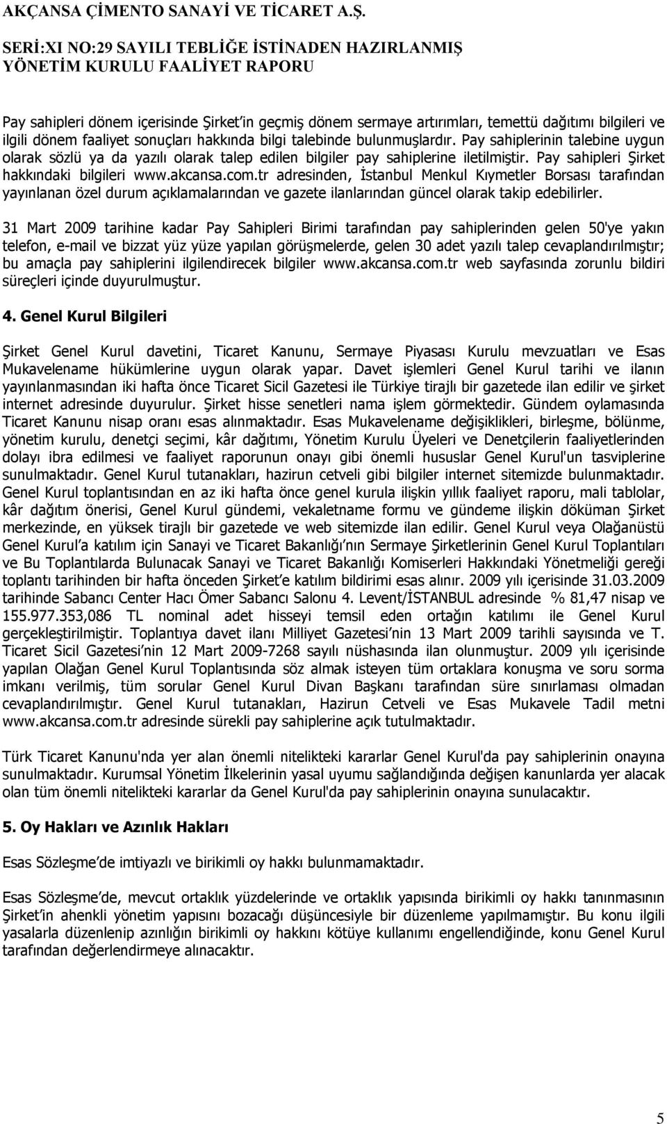 tr adresinden, İstanbul Menkul Kıymetler Borsası tarafından yayınlanan özel durum açıklamalarından ve gazete ilanlarından güncel olarak takip edebilirler.