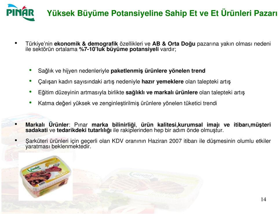 birlikte sağlıklı ve markalı ürünlere olan talepteki artış Katma değeri yüksek ve zenginleştirilmiş ürünlere yönelen tüketici trendi Markalı Ürünler: Pınar marka bilinirliği, ürün kalitesi,kurumsal