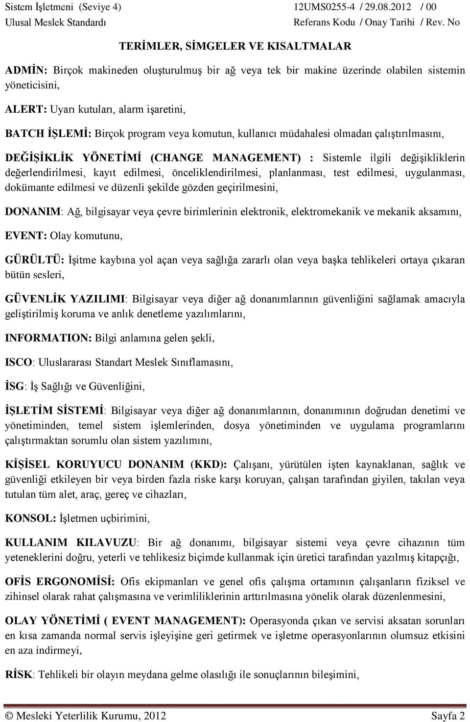 planlanması, test edilmesi, uygulanması, dokümante edilmesi ve düzenli şekilde gözden geçirilmesini, DONANIM: Ağ, bilgisayar veya çevre birimlerinin elektronik, elektromekanik ve mekanik aksamını,