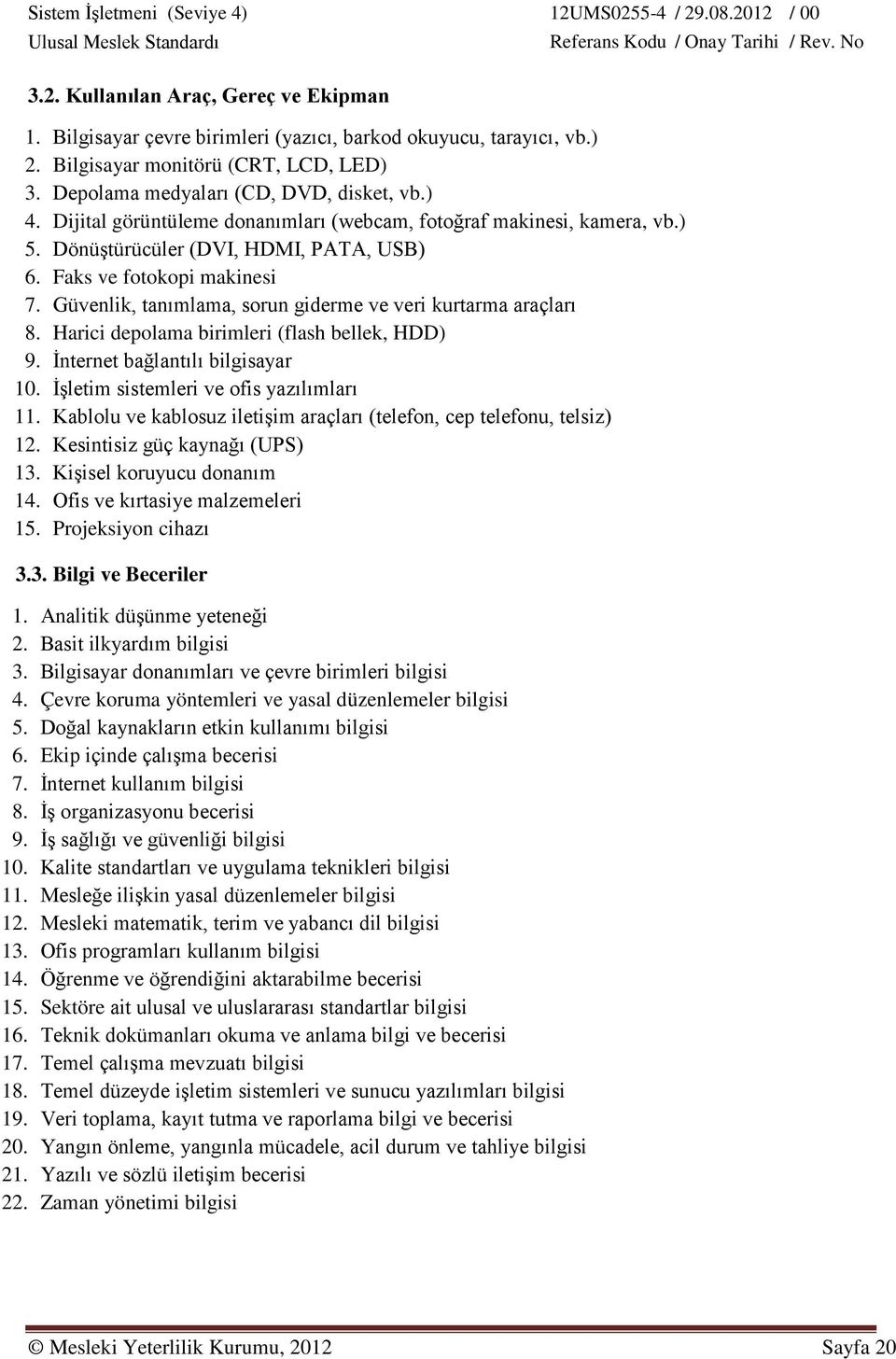 Güvenlik, tanımlama, sorun giderme ve veri kurtarma araçları 8. Harici depolama birimleri (flash bellek, HDD) 9. İnternet bağlantılı bilgisayar 10. İşletim sistemleri ve ofis yazılımları 11.