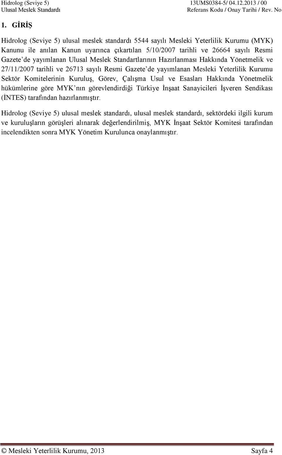 Görev, Çalışma Usul ve Esasları Hakkında Yönetmelik hükümlerine göre MYK nın görevlendirdiği Türkiye İnşaat Sanayicileri İşveren Sendikası (İNTES) tarafından hazırlanmıştır.