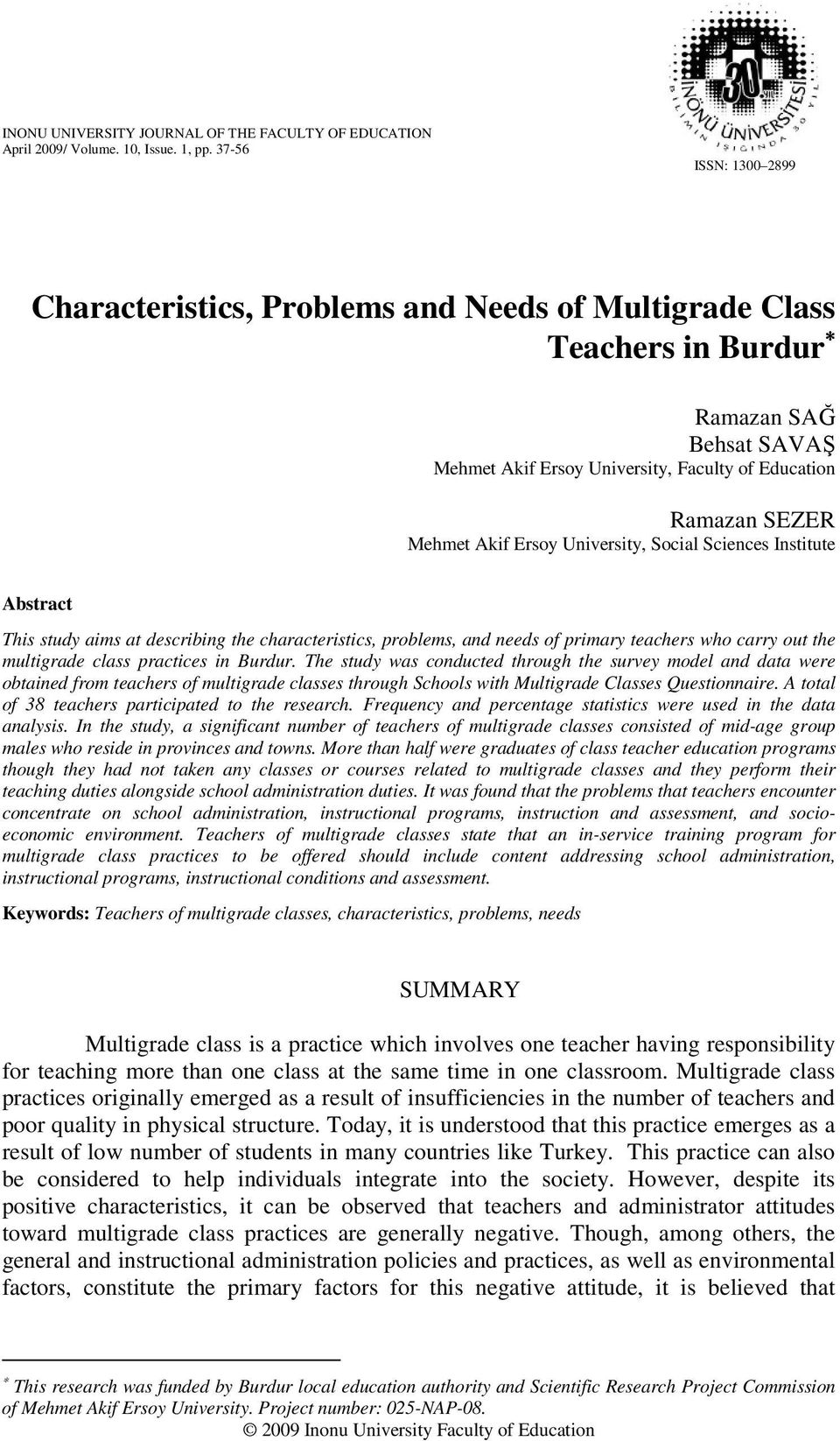 Ersoy University, Social Sciences Institute Abstract This study aims at describing the characteristics, problems, and needs of primary teachers who carry out the multigrade class practices in Burdur.