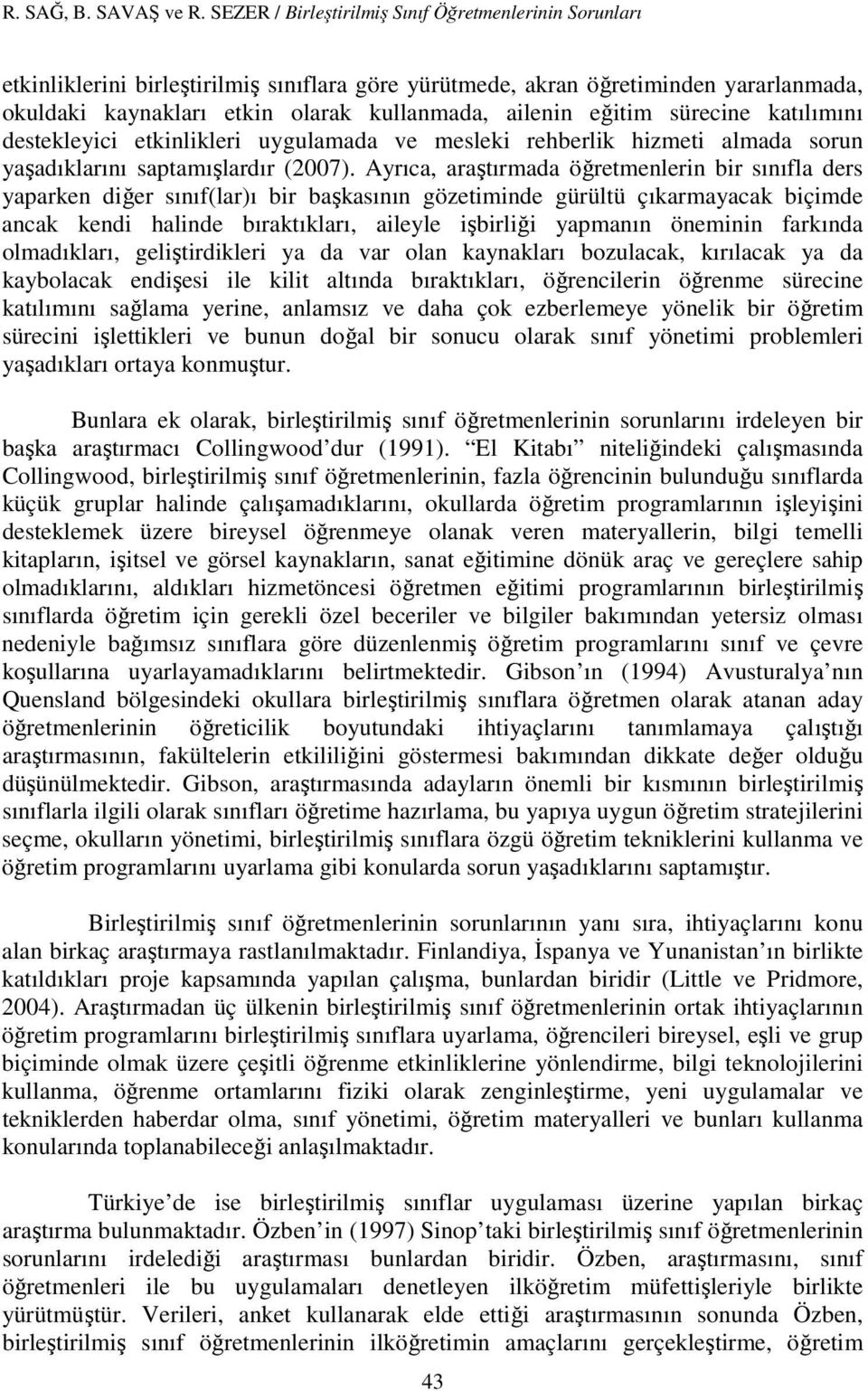 eğitim sürecine katılımını destekleyici etkinlikleri uygulamada ve mesleki rehberlik hizmeti almada sorun yaşadıklarını saptamışlardır (2007).